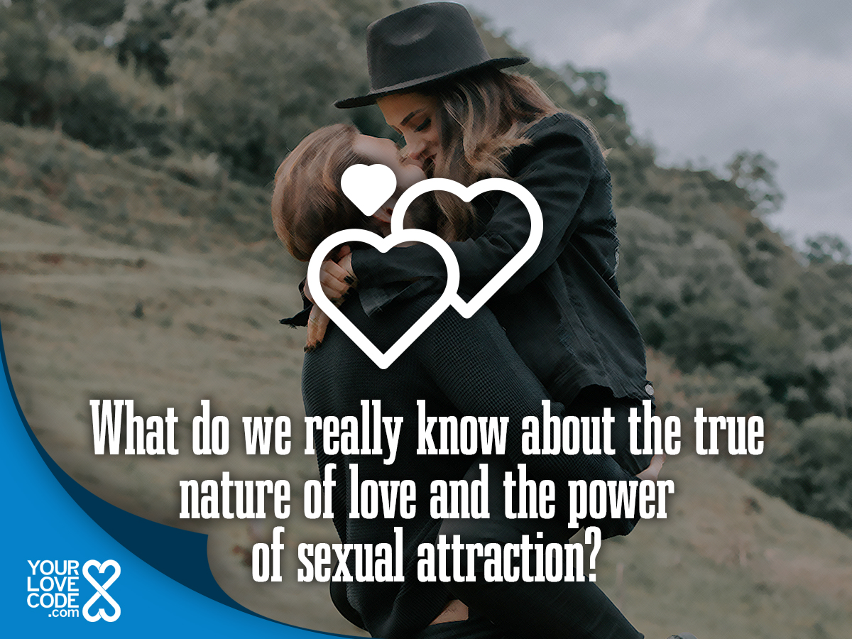 What do we really know about the true nature of love and the power of sexual attraction?